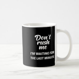 Ik wacht niet op de laatste minuut. koffiemok