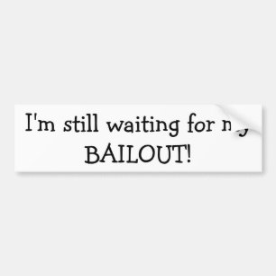 Ik wacht nog steeds op mijn BAILOUT-Bumpersticker Bumpersticker