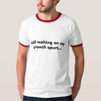 Ik wacht nog steeds op m'n groeistocht... t-shirt