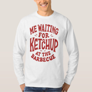 Ik wacht op ketchup bij de barbecue t-shirt
