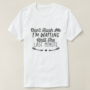 Ik wacht tot de laatste minuut. t-shirt