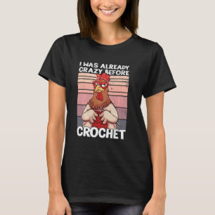 Ik Was Al Gek Voor Haakwerk Funny Kip C T-shirt
