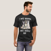 Ik was de normale drie Huskies Ago Funny Dog Lover T-shirt (Voorkant volledig)