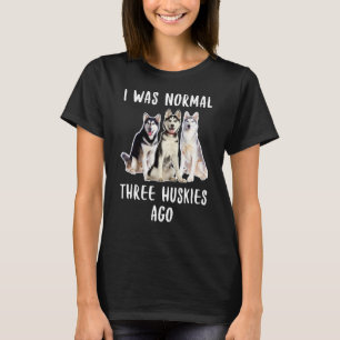 Ik was de normale drie Huskies Ago Funny Dog Lover T-shirt