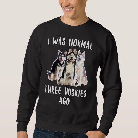Ik was de normale drie Huskies Ago Funny Dog Lover Trui (Voorkant)