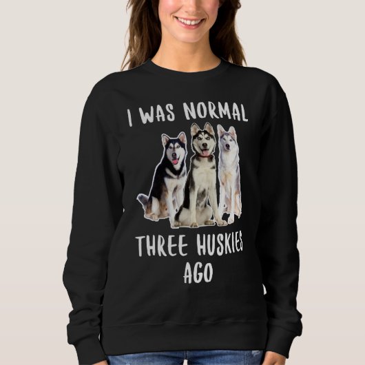 Ik was de normale drie Huskies Ago Funny Dog Lover Trui (Voorkant)