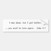 Ik was dood, maar ik werd beter......u moet haven  bumpersticker (Voorkant)