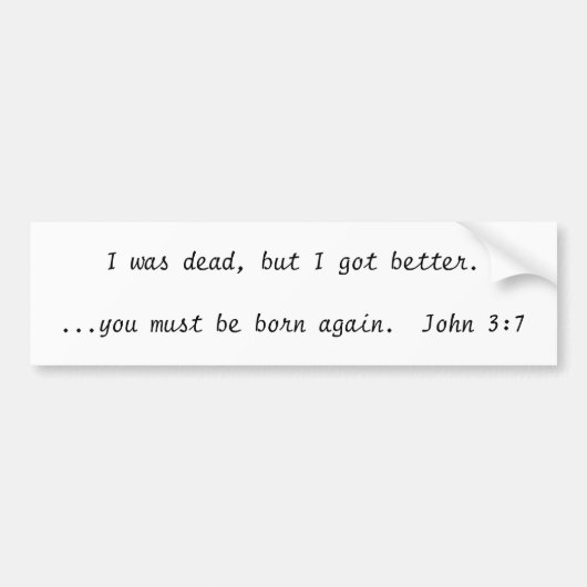 Ik was dood, maar ik werd beter......u moet haven  bumpersticker (Voorkant)