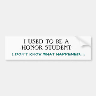 IK WAS EEN HONORSTUDENT, Ik weet niet wat... Bumpersticker