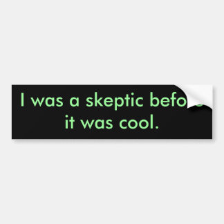 Ik was een scepticus voor het cool was. bumpersticker