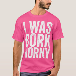Ik was geboren Horny T-shirt