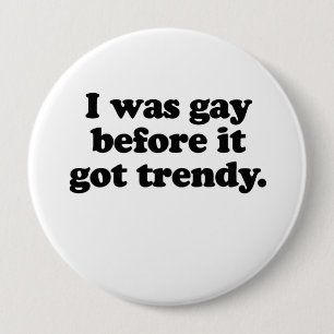Ik was homo voor het trendy werd. ronde button 4,0 cm