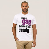 Ik was homo voor het trendy werd. t-shirt (Voorkant volledig)