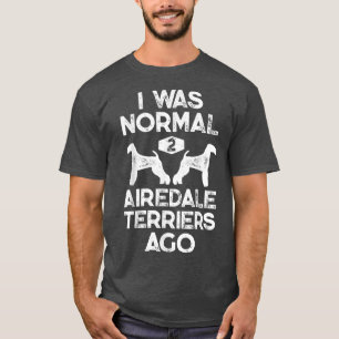 Ik was normaal 2 Airedale Terriers Ago Funny Dog V T-shirt