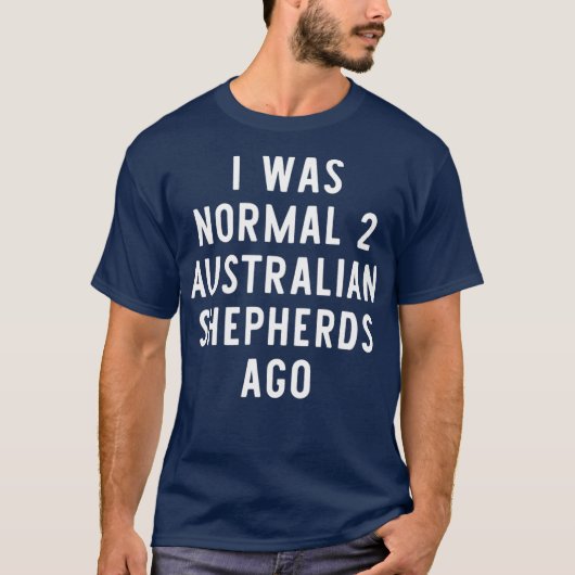 Ik was normaal 2 Australische herders Ago Funny T-shirt (Voorkant)