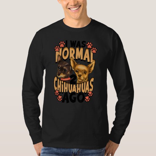 Ik was normaal 2 Chihuahuas Ago T-shirt (Voorkant)