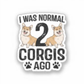 Ik was normaal 2 Corgis geleden Hond Sticker (Voorkant)