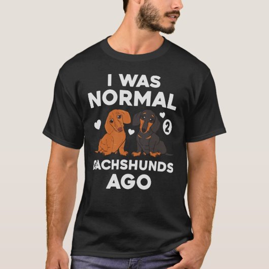 Ik was normaal 2 dachshunds Ago Dog Funny T-shirt (Voorkant)