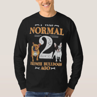 Ik was normaal 2 Franse Bulldog Ago Funny Pet Dog T-shirt