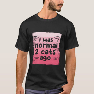 Ik Was Normaal 2 Katten Geleden Kat T-shirt