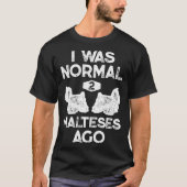 Ik was normaal 2 Maltees geleden Maltees hond  T-shirt (Voorkant)