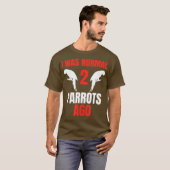 Ik was normaal 2 parrots Ago Parrot, eigenaar van T-shirt (Voorkant volledig)