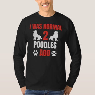 Ik was normaal 2 poedels geleden poedel lover hond t-shirt