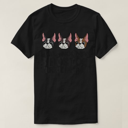 Ik was normaal 3 Boston Terriers Ago Funny Boston  T-shirt (Design voorkant)