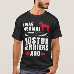 Ik was normaal 3 Boston Terriers Ago T-shirt