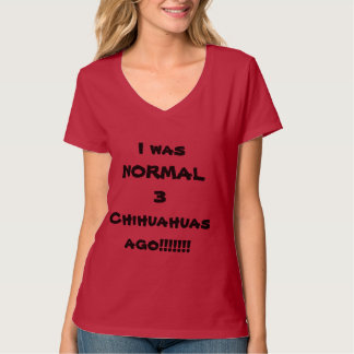 IK WAS NORMAAL 3 CHIHUAHUAS GELEDEN! T-SHIRT