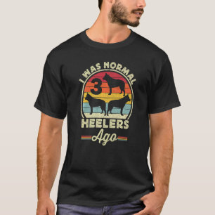 Ik was normaal 3 Heelers Ago Australian Cattle Dog T-shirt