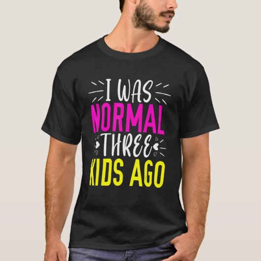 Ik was normaal 3 Kinderen Ago Mam Lang Lang Moeder T-shirt (Voorkant)