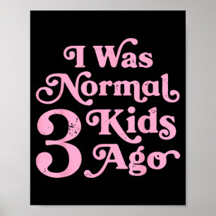 Ik was normaal 3 kinderen geleden Grappige moeder Poster