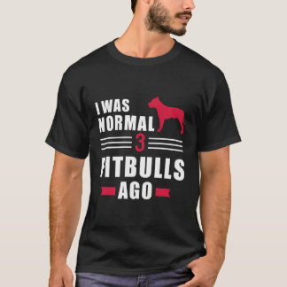 Ik was normaal 3 pitbulls geleden t-shirt