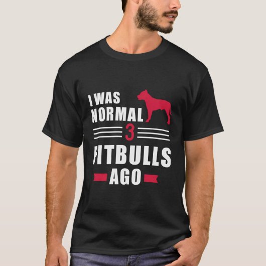 Ik was normaal 3 pitbulls geleden t-shirt (Voorkant)