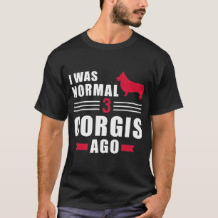 Ik was normaal 3 Welsh Corgi Pembrokes Ago T-shirt