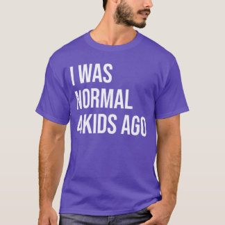 Ik was normaal 4 Ago Moeder van vier Vader van 4 k T-shirt