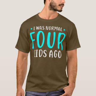 Ik was normaal 4 Kinderen Ago moeder van vier Kind T-shirt