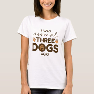 Ik was normaal drie honden geleden t-shirt