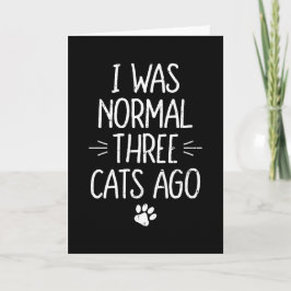Ik Was Normaal Drie Katten Geleden Grappig Katteng Kaart
