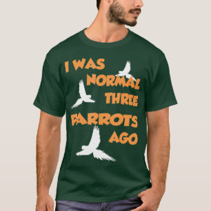 Ik was normaal drie papegaaien. t-shirt
