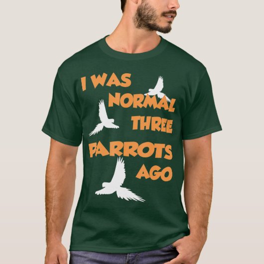 Ik was normaal drie papegaaien. t-shirt (Voorkant)