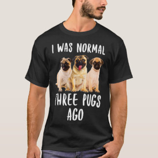 Ik was normaal drie pugs geleden Grappig cadeau ho T-shirt