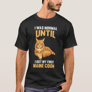 Ik was normaal tot ik mijn eerste Maine Coon kreeg T-shirt