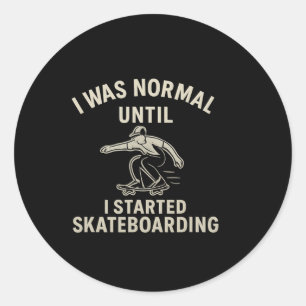 Ik was normaal totdat ik begon met skateboarden Gr Ronde Sticker