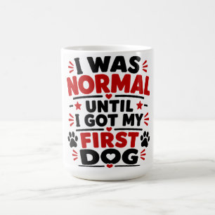 Ik was normaal totdat ik mijn eerste hond kreeg koffiemok