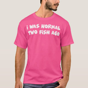 Ik Was Normaal Twee Vissen Geleden T-shirt