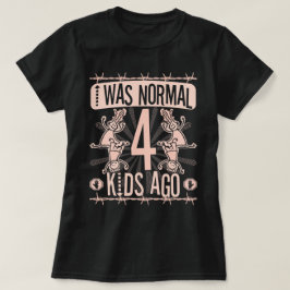 IK WAS NORMAAL VIER KINDEREN GELEDEN - MOEDER VAN  T-SHIRT
