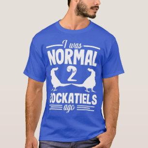 Ik was Normal Cockatiel Cockatau Parrot Lover T-shirt