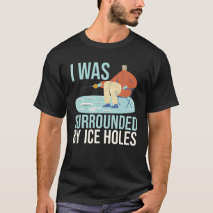Ik was omringd door Ice Holes Lures, aas Gevist T-shirt